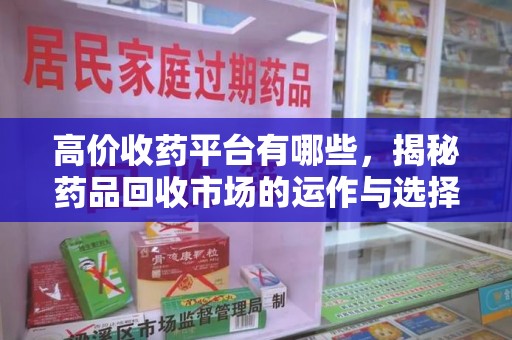 临沂高价收药平台有哪些，揭秘药品回收市场的运作与选择