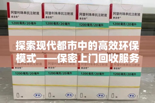 临沂探索现代都市中的高效环保模式——保密上门回收服务新趋势