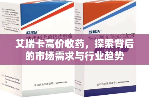 临沂艾瑞卡高价收药，探索背后的市场需求与行业趋势