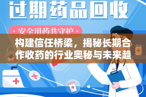临沂构建信任桥梁，揭秘长期合作收药的行业奥秘与未来趋势