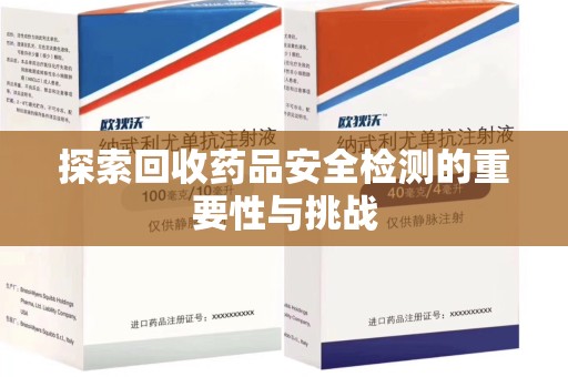 临沂探索回收药品安全检测的重要性与挑战