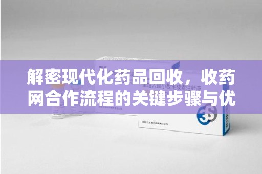 临沂解密现代化药品回收，收药网合作流程的关键步骤与优势