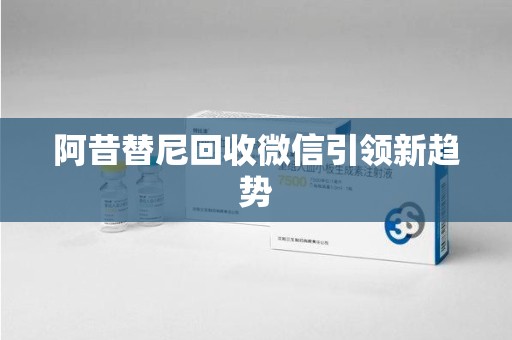 临沂阿昔替尼回收微信引领新趋势