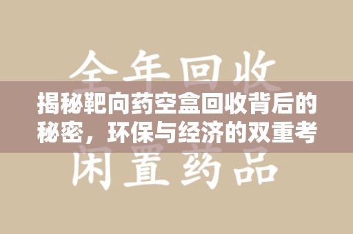 临沂揭秘靶向药空盒回收背后的秘密，环保与经济的双重考量
