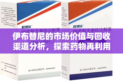 临沂伊布替尼的市场价值与回收渠道分析，探索药物再利用的新机遇