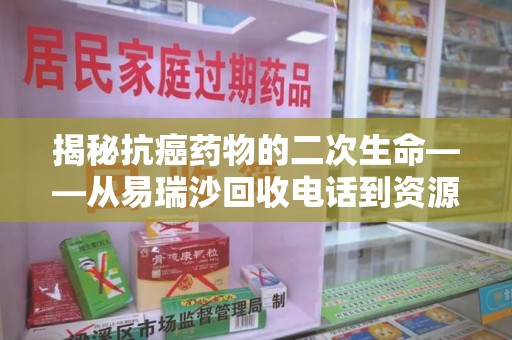 临沂揭秘抗癌药物的二次生命——从易瑞沙回收电话到资源再利用