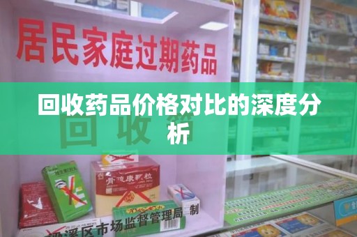 临沂回收药品价格对比的深度分析