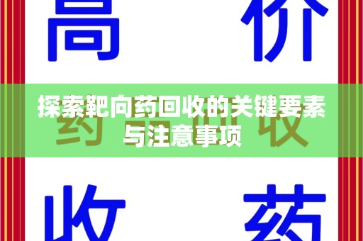 临沂探索靶向药回收的关键要素与注意事项