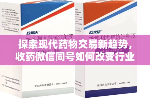 临沂探索现代药物交易新趋势，收药微信同号如何改变行业规则
