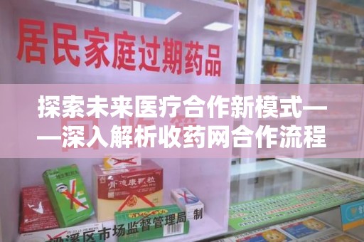 临沂探索未来医疗合作新模式——深入解析收药网合作流程