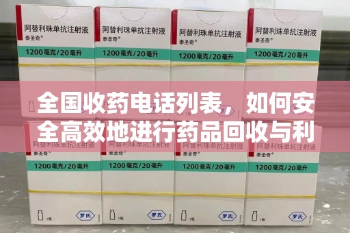 临沂全国收药电话列表，如何安全高效地进行药品回收与利用