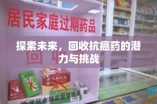 临沂探索未来，回收抗癌药的潜力与挑战