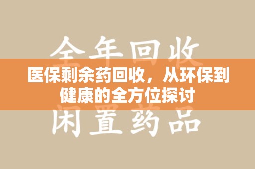 临沂医保剩余药回收，从环保到健康的全方位探讨